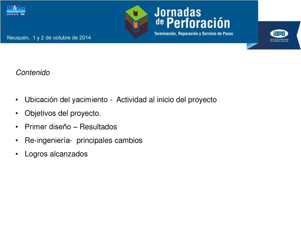 Contenido Ubicación del yacimiento - Actividad al inicio del proyecto. Objetivos del proyecto. Primer diseño – Resultados.