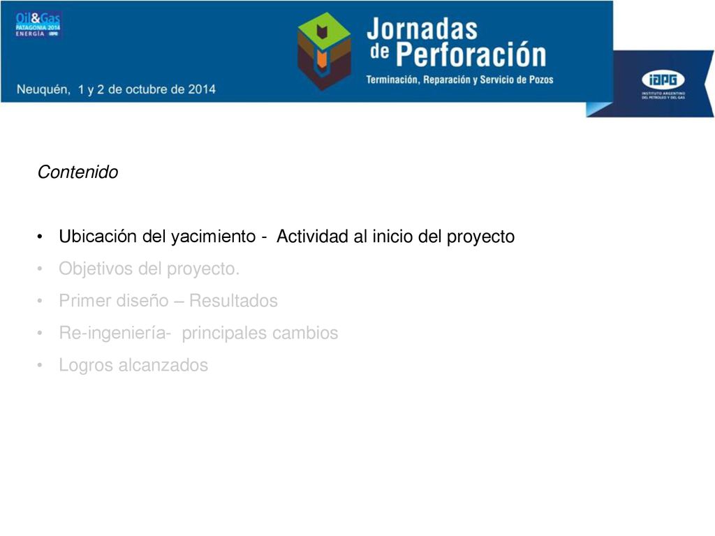 Contenido Ubicación del yacimiento - Actividad al inicio del proyecto. Objetivos del proyecto. Primer diseño – Resultados.