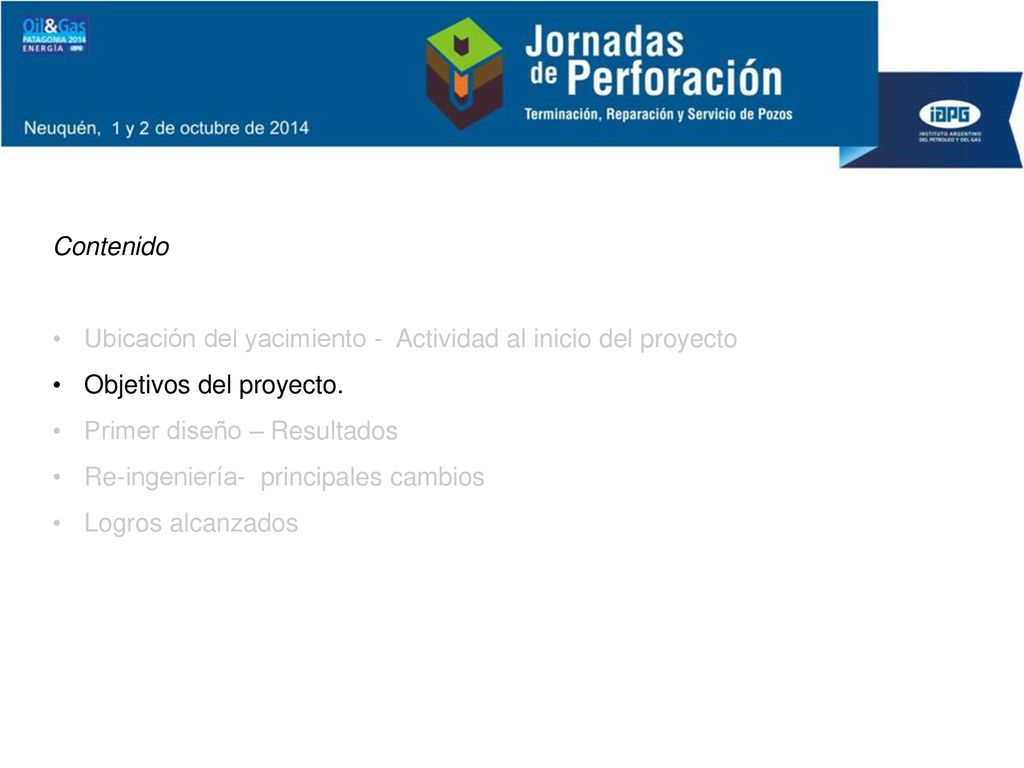 Contenido Ubicación del yacimiento - Actividad al inicio del proyecto. Objetivos del proyecto. Primer diseño – Resultados.
