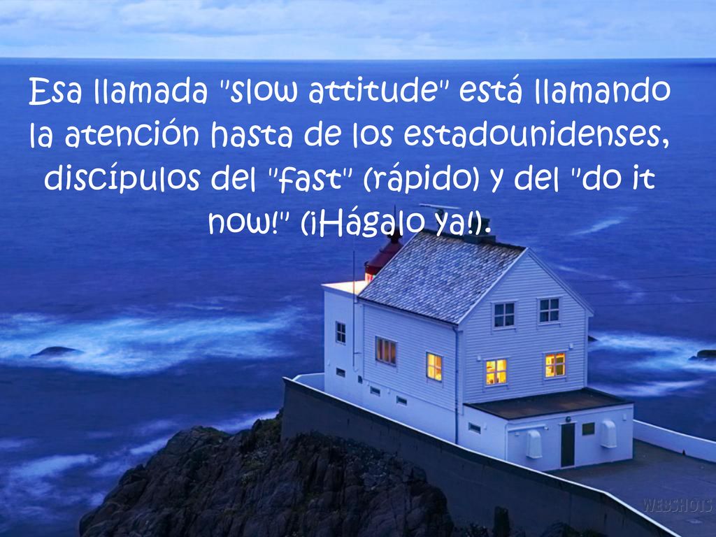 Esa llamada slow attitude está llamando la atención hasta de los estadounidenses, discípulos del fast (rápido) y del do it now! (¡Hágalo ya!).