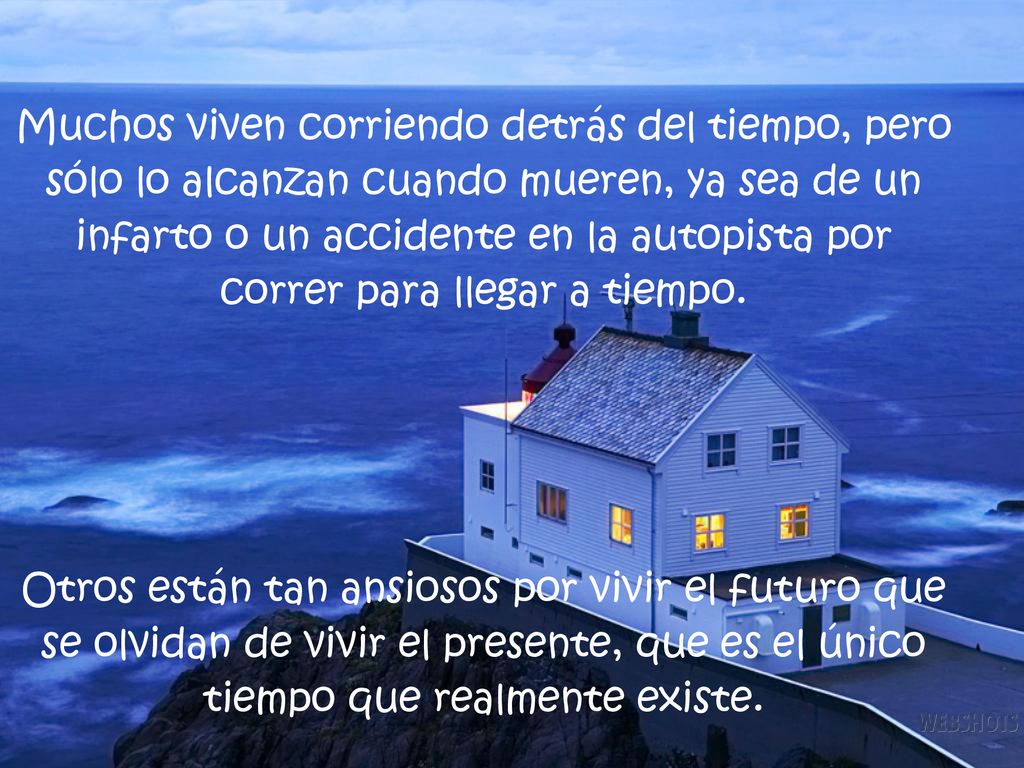 Muchos viven corriendo detrás del tiempo, pero sólo lo alcanzan cuando mueren, ya sea de un infarto o un accidente en la autopista por correr para llegar a tiempo.