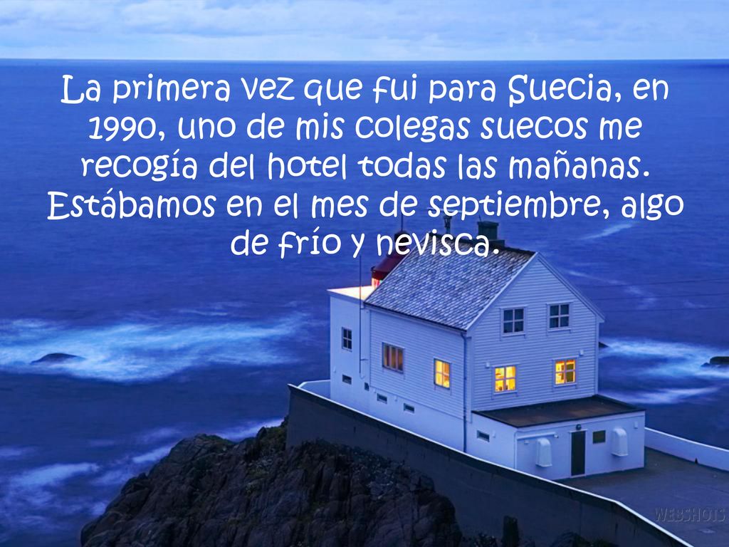 La primera vez que fui para Suecia, en 1990, uno de mis colegas suecos me recogía del hotel todas las mañanas.