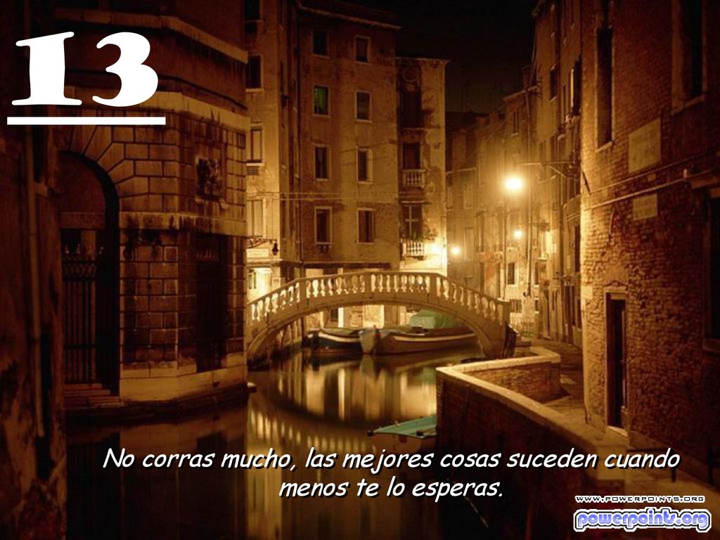 No corras mucho, las mejores cosas suceden cuando menos te lo esperas.