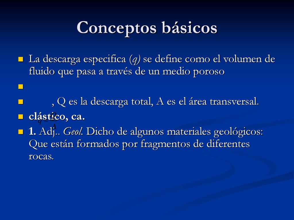 Conceptos básicos La descarga especifica (q) se define como el volumen de fluido que pasa a través de un medio poroso.