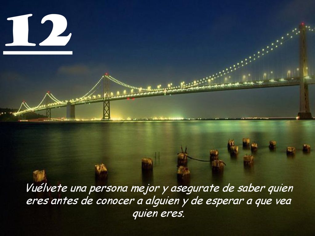 12 Vuélvete una persona mejor y asegurate de saber quien eres antes de conocer a alguien y de esperar a que vea quien eres.