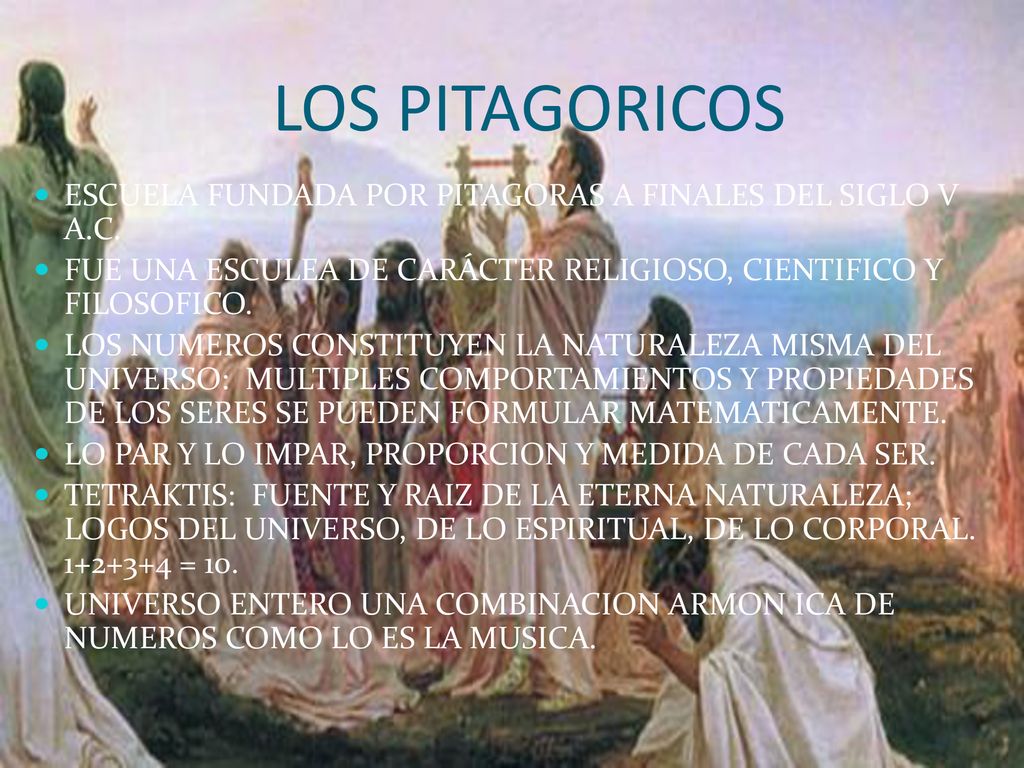 LOS PITAGORICOS ESCUELA FUNDADA POR PITAGORAS A FINALES DEL SIGLO V A.C. FUE UNA ESCULEA DE CARÁCTER RELIGIOSO, CIENTIFICO Y FILOSOFICO.