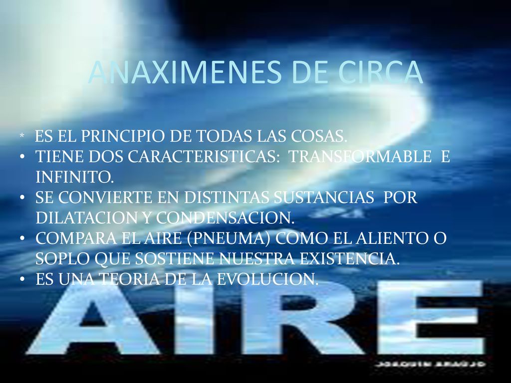 ANAXIMENES DE CIRCA * ES EL PRINCIPIO DE TODAS LAS COSAS. TIENE DOS CARACTERISTICAS: TRANSFORMABLE E INFINITO.
