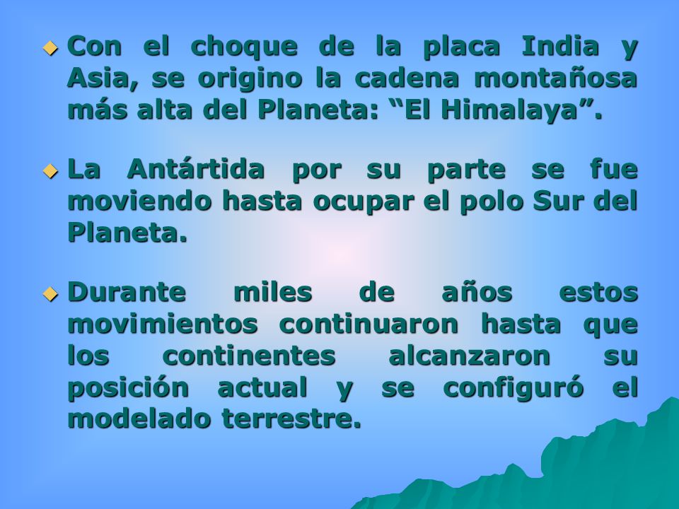Con el choque de la placa India y Asia, se origino la cadena montañosa más alta del Planeta: El Himalaya .