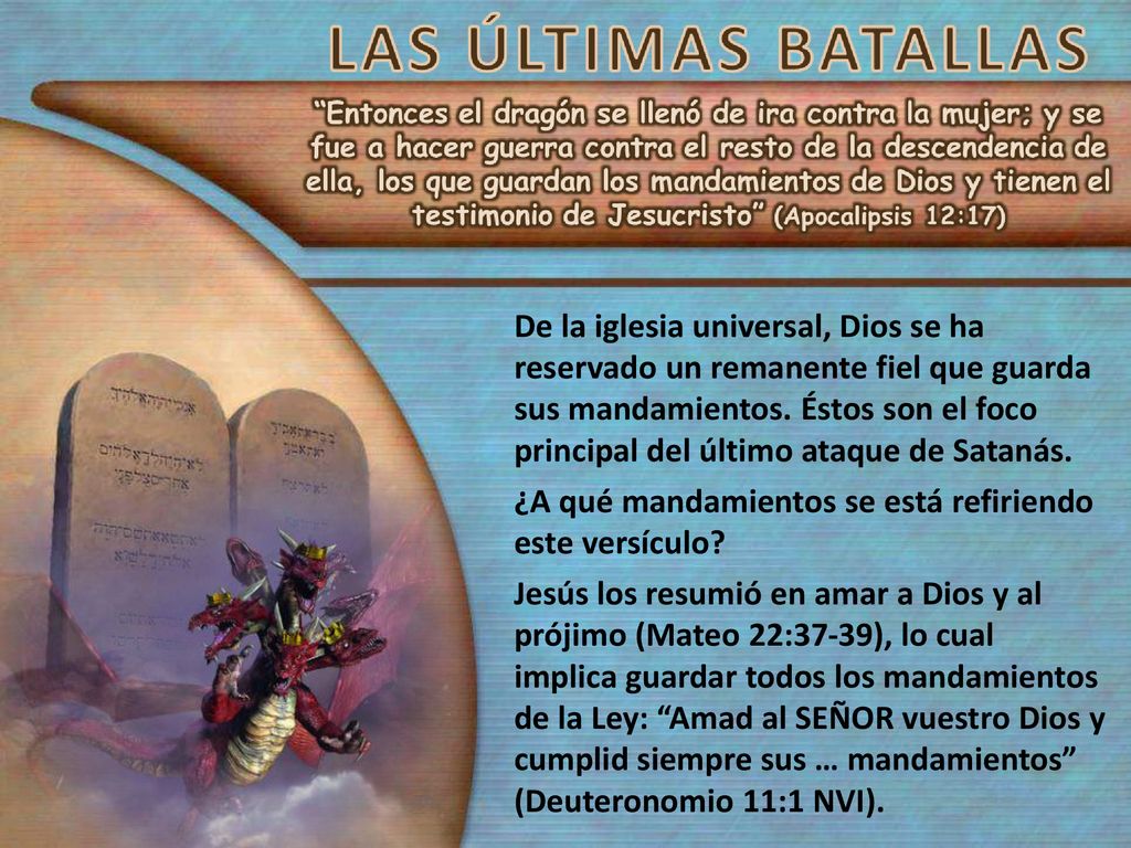 De la iglesia universal, Dios se ha reservado un remanente fiel que guarda sus mandamientos. Éstos son el foco principal del último ataque de Satanás.