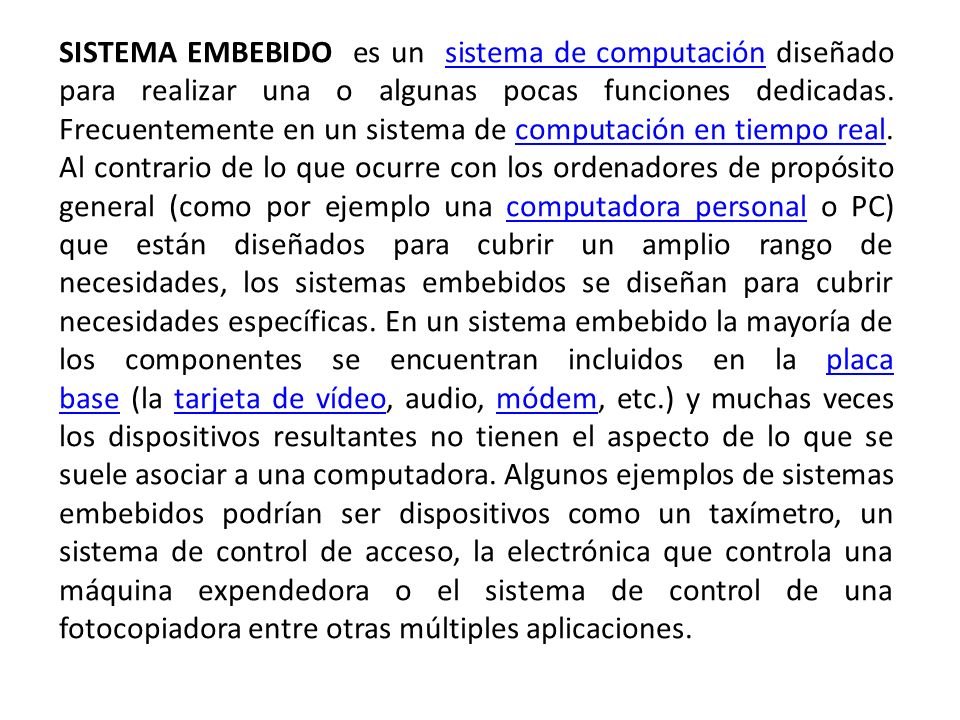 SISTEMA EMBEBIDO es un sistema de computación diseñado para realizar una o algunas pocas funciones dedicadas.