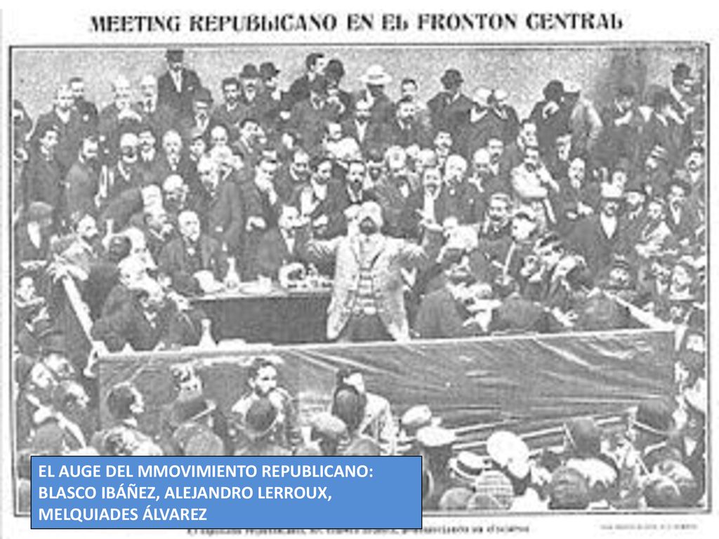 EL AUGE DEL MMOVIMIENTO REPUBLICANO: BLASCO IBÁÑEZ, ALEJANDRO LERROUX, MELQUIADES ÁLVAREZ