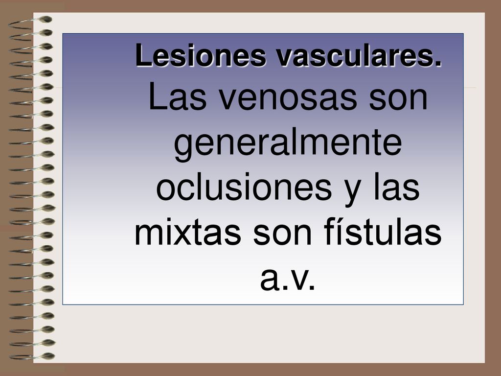 Lesiones vasculares. Las venosas son generalmente oclusiones y las mixtas son fístulas a.v.