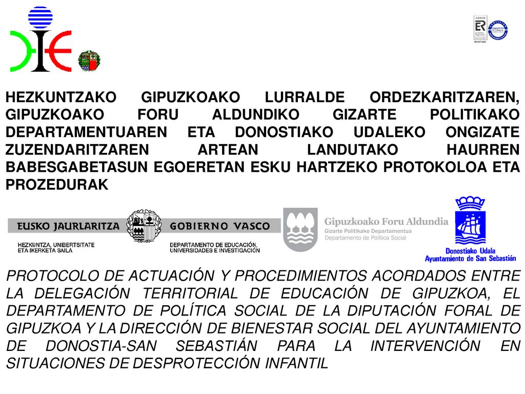 HEZKUNTZAKO GIPUZKOAKO LURRALDE ORDEZKARITZAREN, GIPUZKOAKO FORU ALDUNDIKO GIZARTE POLITIKAKO DEPARTAMENTUAREN ETA DONOSTIAKO UDALEKO ONGIZATE ZUZENDARITZAREN ARTEAN LANDUTAKO HAURREN BABESGABETASUN EGOERETAN ESKU HARTZEKO PROTOKOLOA ETA PROZEDURAK