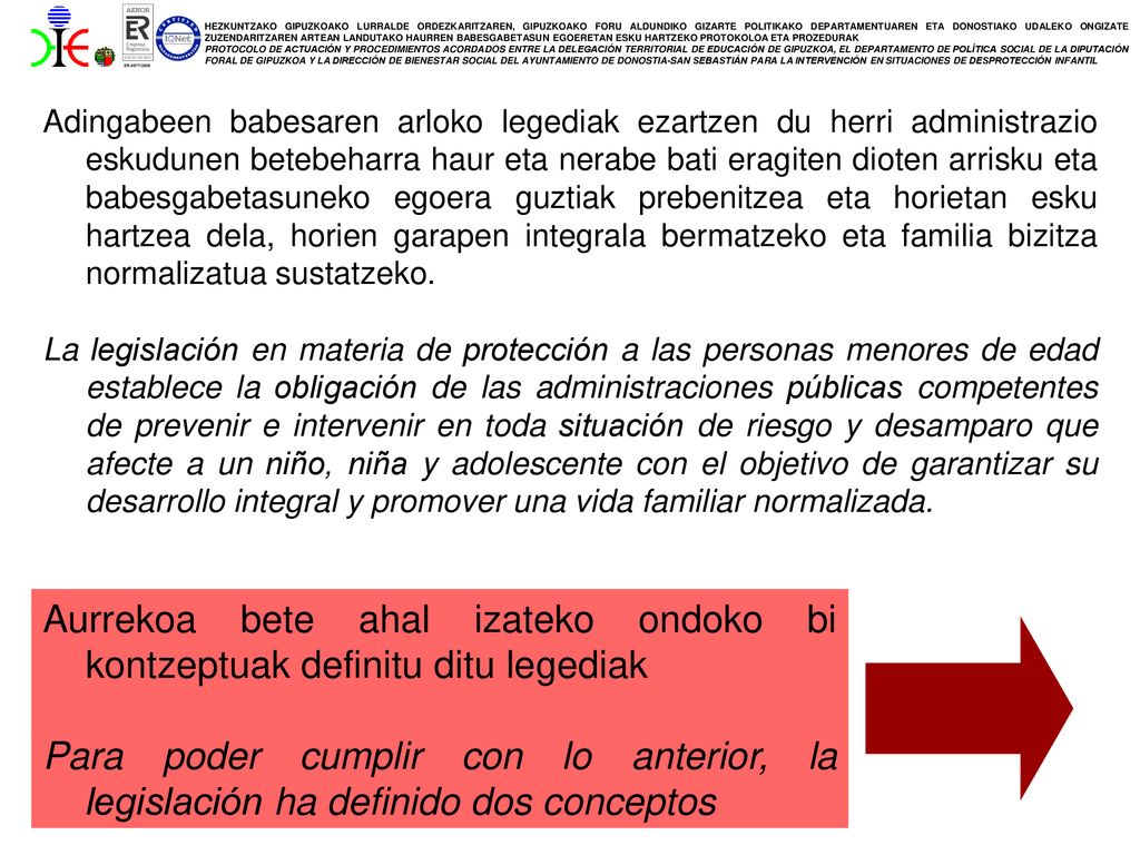Adingabeen babesaren arloko legediak ezartzen du herri administrazio eskudunen betebeharra haur eta nerabe bati eragiten dioten arrisku eta babesgabetasuneko egoera guztiak prebenitzea eta horietan esku hartzea dela, horien garapen integrala bermatzeko eta familia bizitza normalizatua sustatzeko.