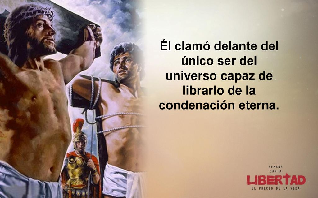 Él clamó delante del único ser del universo capaz de librarlo de la condenación eterna.