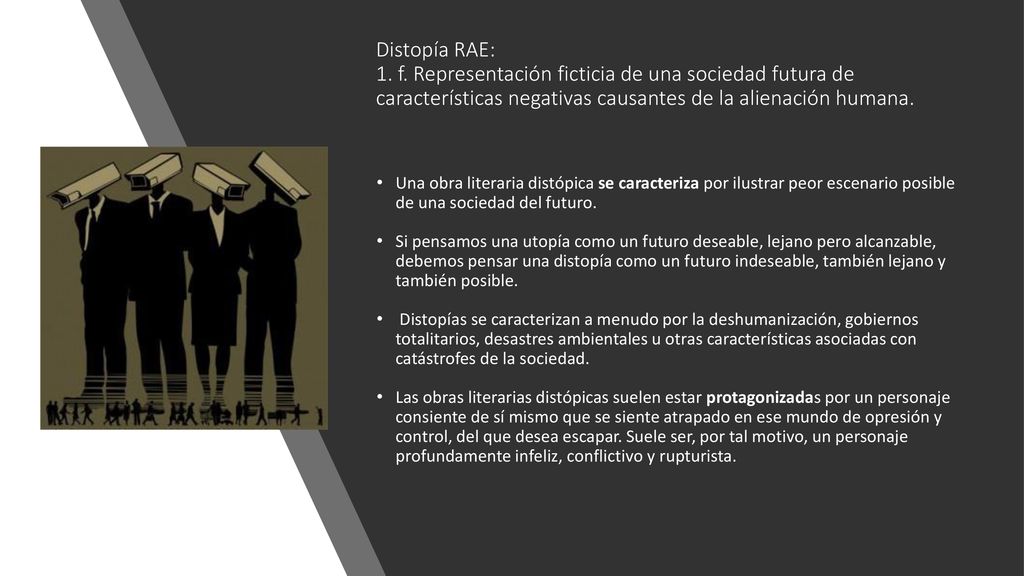 Distopía RAE: 1. f. Representación ficticia de una sociedad futura de características negativas causantes de la alienación humana.