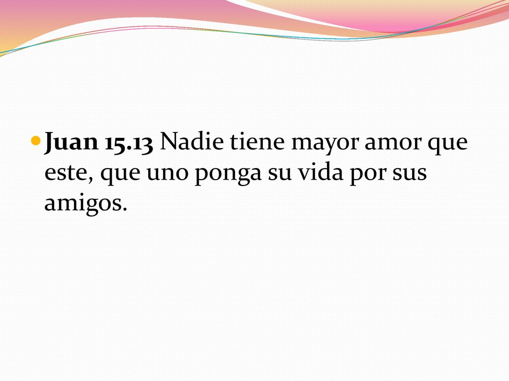 Juan Nadie tiene mayor amor que este, que uno ponga su vida por sus amigos.