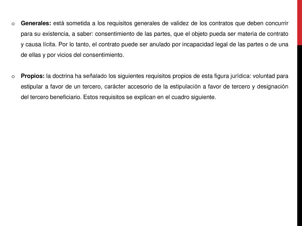 Generales: está sometida a los requisitos generales de validez de los contratos que deben concurrir para su existencia, a saber: consentimiento de las partes, que el objeto pueda ser materia de contrato y causa lícita. Por lo tanto, el contrato puede ser anulado por incapacidad legal de las partes o de una de ellas y por vicios del consentimiento.