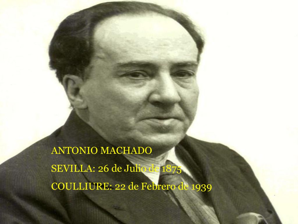 ANTONIO MACHADO SEVILLA: 26 de Julio de 1875 COULLIURE: 22 de Febrero de 1939