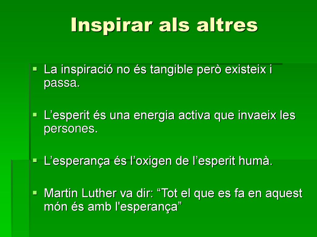Inspirar als altres La inspiració no és tangible però existeix i passa. L’esperit és una energia activa que invaeix les persones.