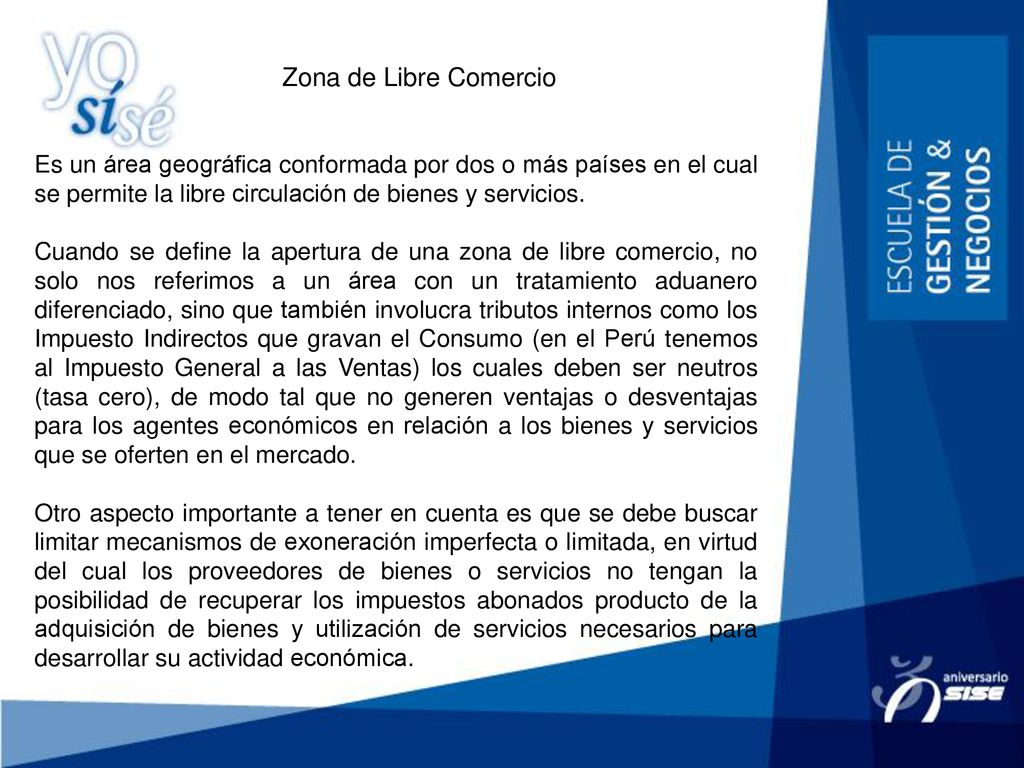 Zona de Libre Comercio Es un área geográfica conformada por dos o más países en el cual se permite la libre circulación de bienes y servicios.