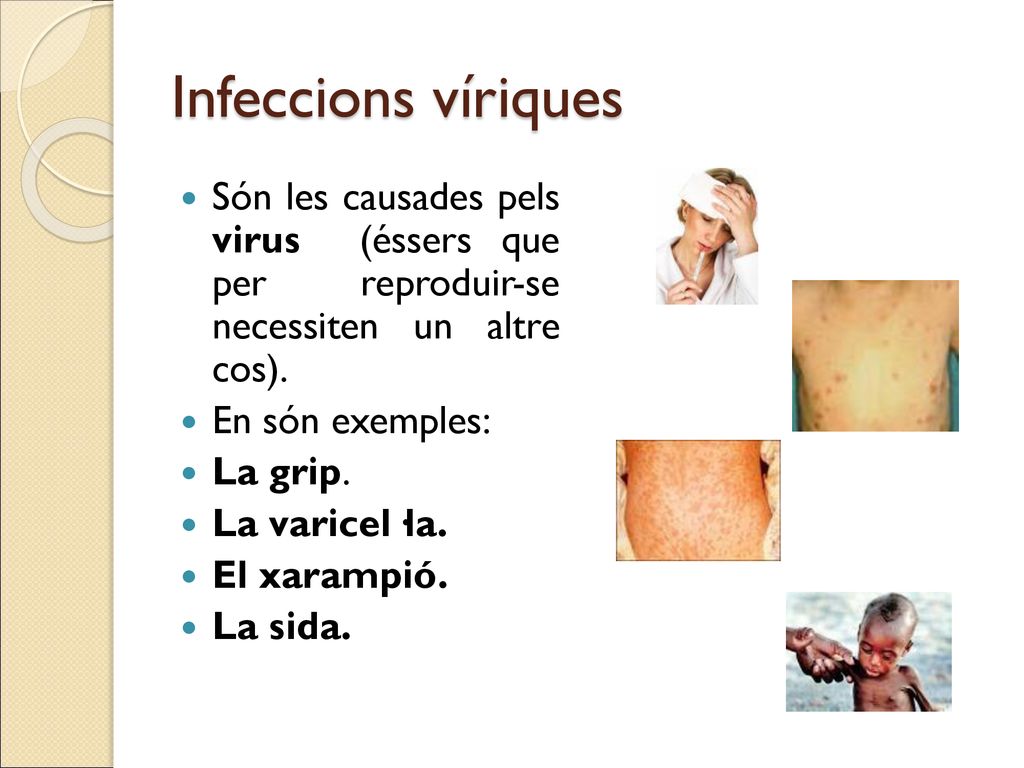 Infeccions víriques Són les causades pels virus (éssers que per reproduir-se necessiten un altre cos).