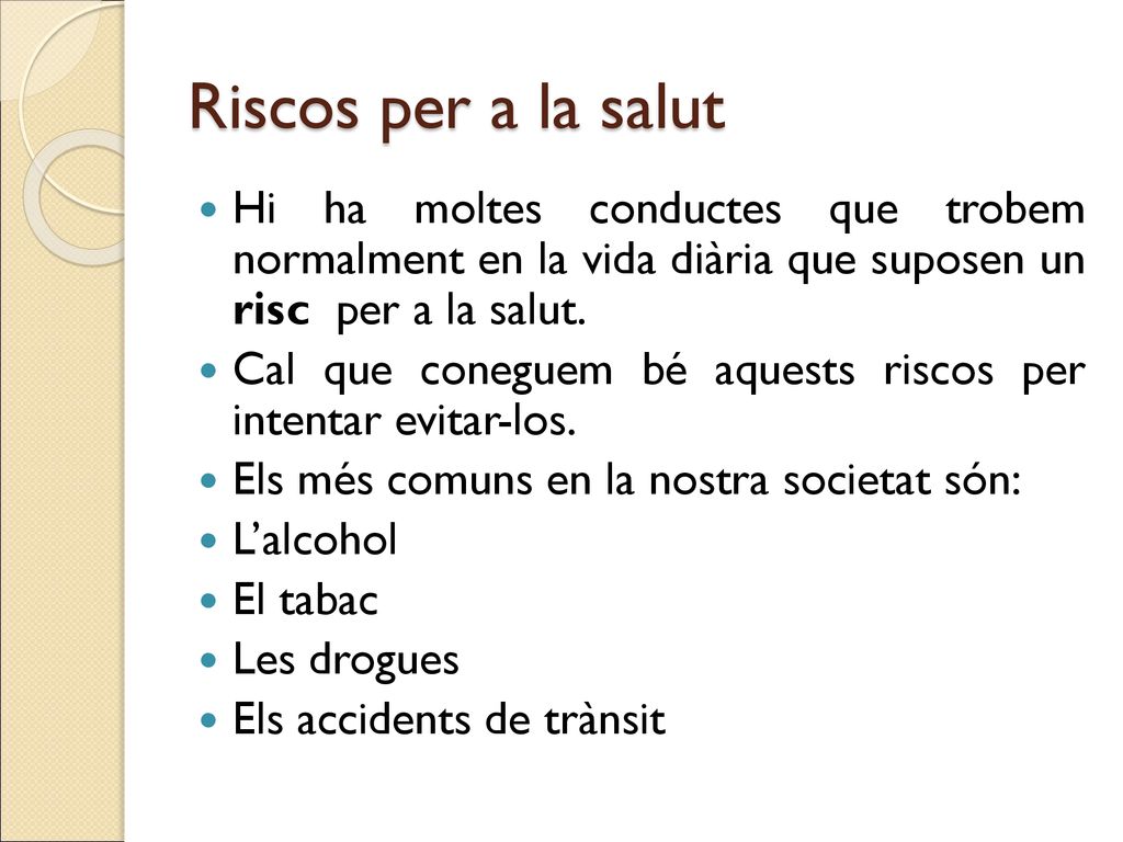 Riscos per a la salut Hi ha moltes conductes que trobem normalment en la vida diària que suposen un risc per a la salut.
