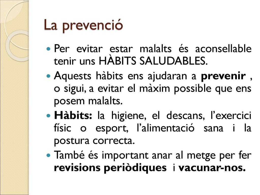 La prevenció Per evitar estar malalts és aconsellable tenir uns HÀBITS SALUDABLES.