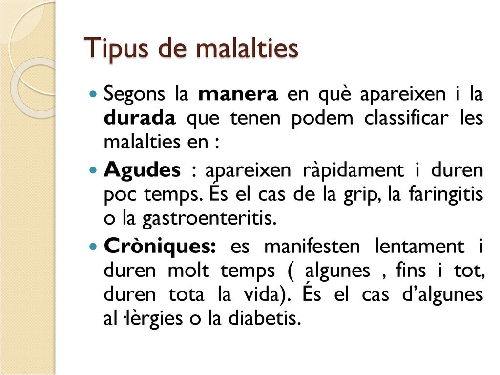 Tipus de malalties Segons la manera en què apareixen i la durada que tenen podem classificar les malalties en :