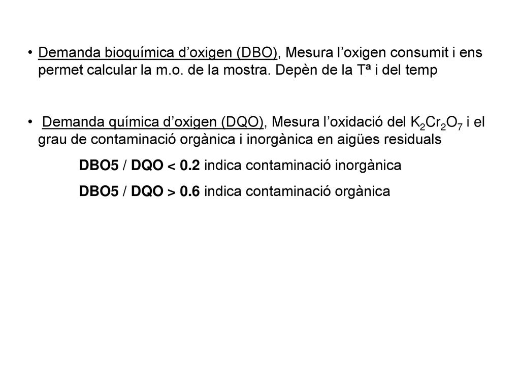 Demanda bioquímica d’oxigen (DBO), Mesura l’oxigen consumit i ens permet calcular la m.o. de la mostra. Depèn de la Tª i del temp