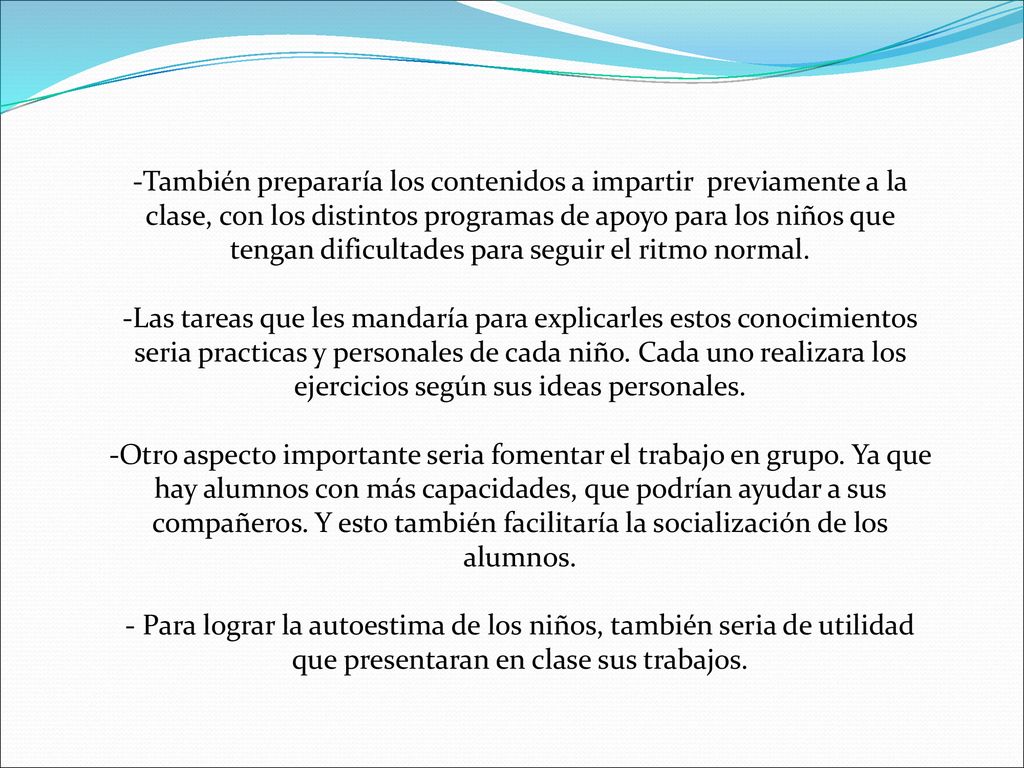 También prepararía los contenidos a impartir previamente a la clase, con los distintos programas de apoyo para los niños que tengan dificultades para seguir el ritmo normal.
