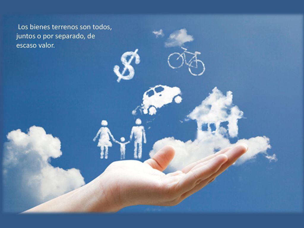 Los bienes terrenos son todos, juntos o por separado, de escaso valor.