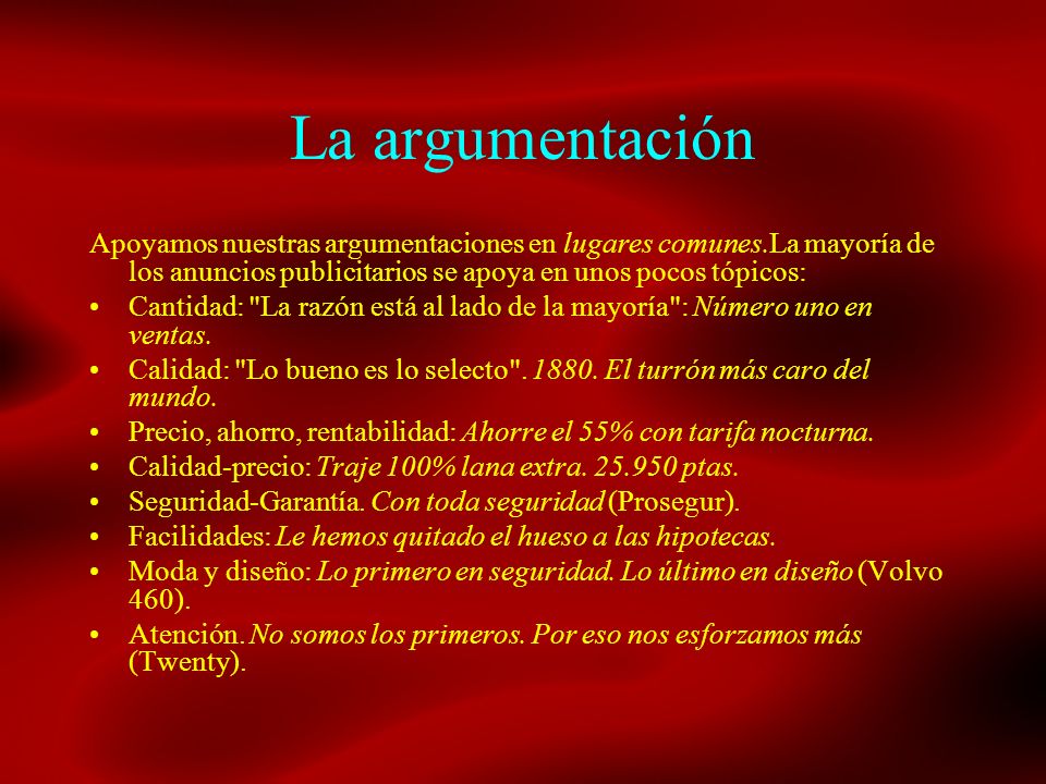 La argumentación Apoyamos nuestras argumentaciones en lugares comunes.La mayoría de los anuncios publicitarios se apoya en unos pocos tópicos: