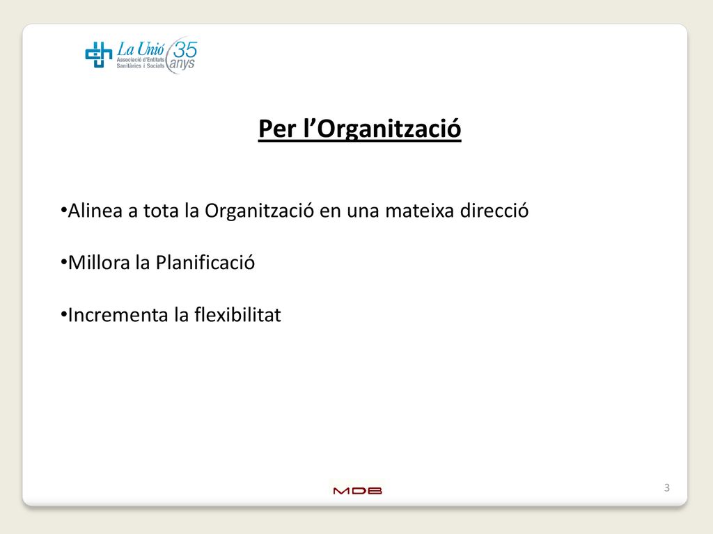 Per l’Organització Alinea a tota la Organització en una mateixa direcció. Millora la Planificació.