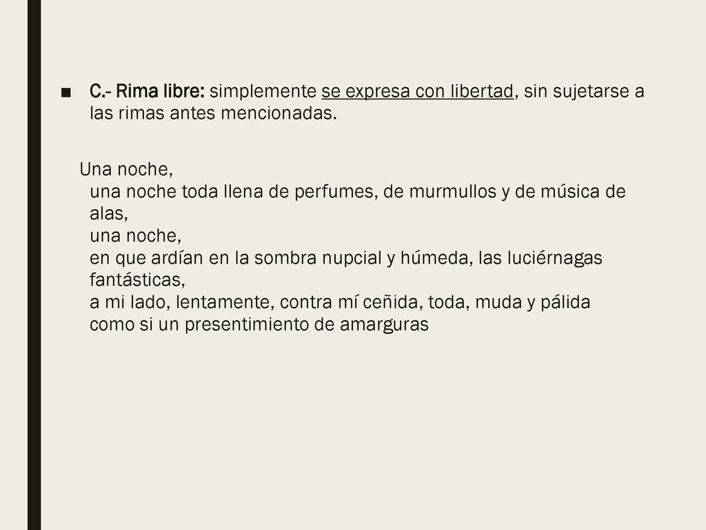 C.- Rima libre: simplemente se expresa con libertad, sin sujetarse a las rimas antes mencionadas.