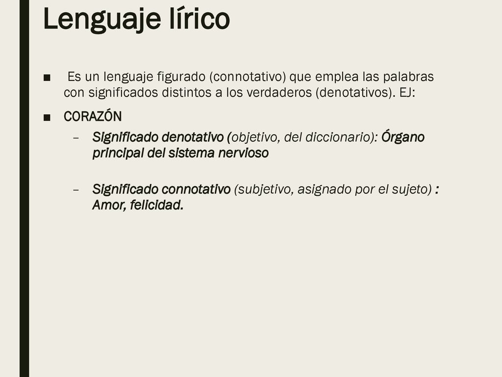 Lenguaje lírico Es un lenguaje figurado (connotativo) que emplea las palabras con significados distintos a los verdaderos (denotativos). EJ: