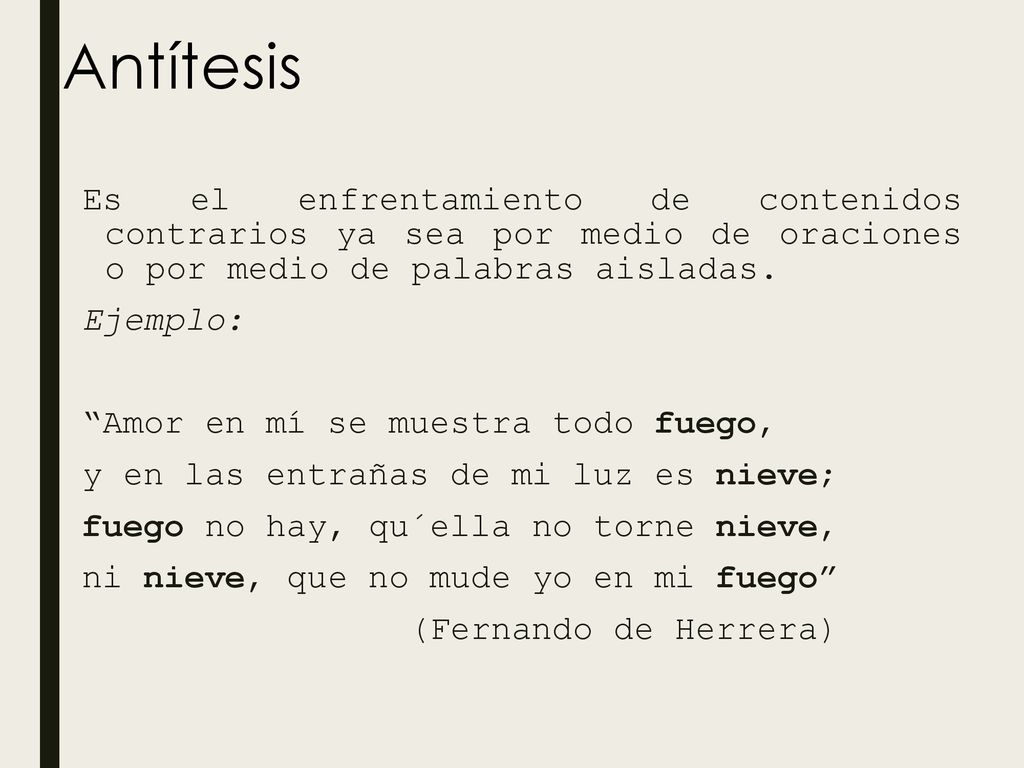 Antítesis Es el enfrentamiento de contenidos contrarios ya sea por medio de oraciones o por medio de palabras aisladas.