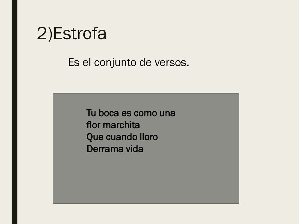 2)Estrofa Es el conjunto de versos. Tu boca es como una flor marchita