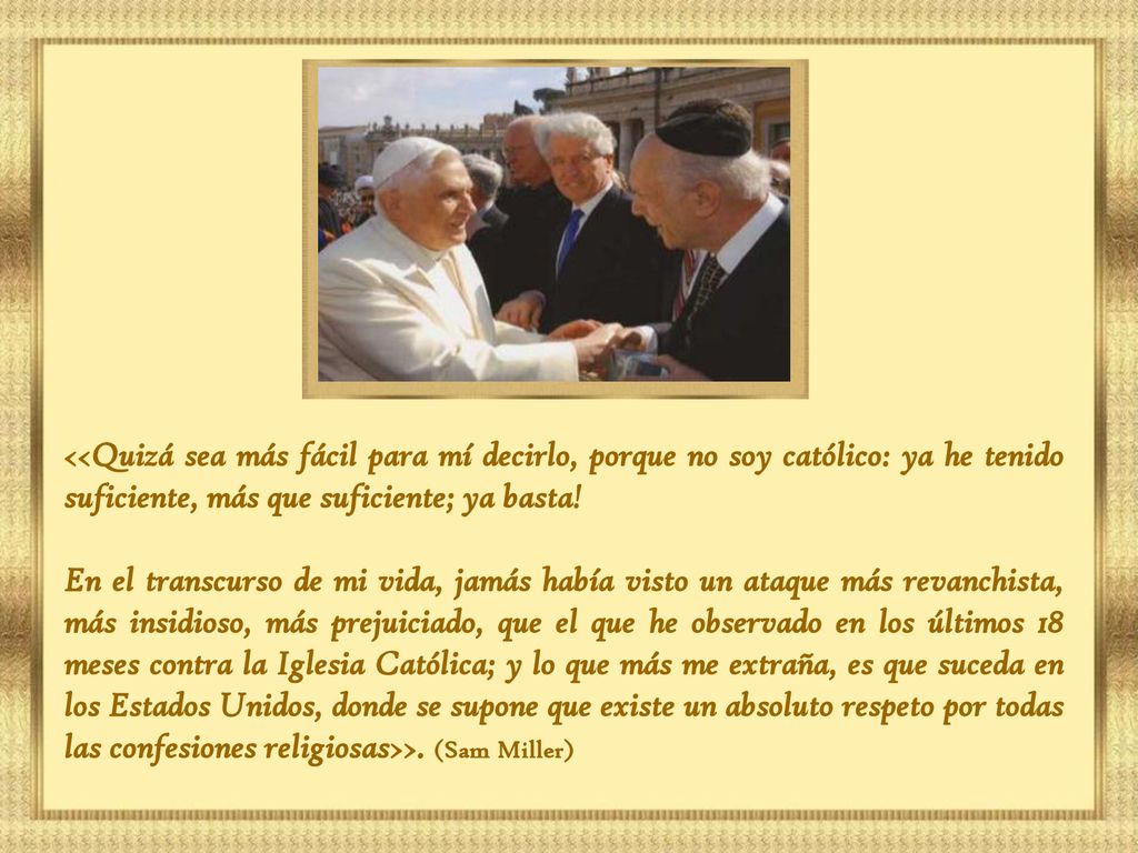 <<Quizá sea más fácil para mí decirlo, porque no soy católico: ya he tenido suficiente, más que suficiente; ya basta!