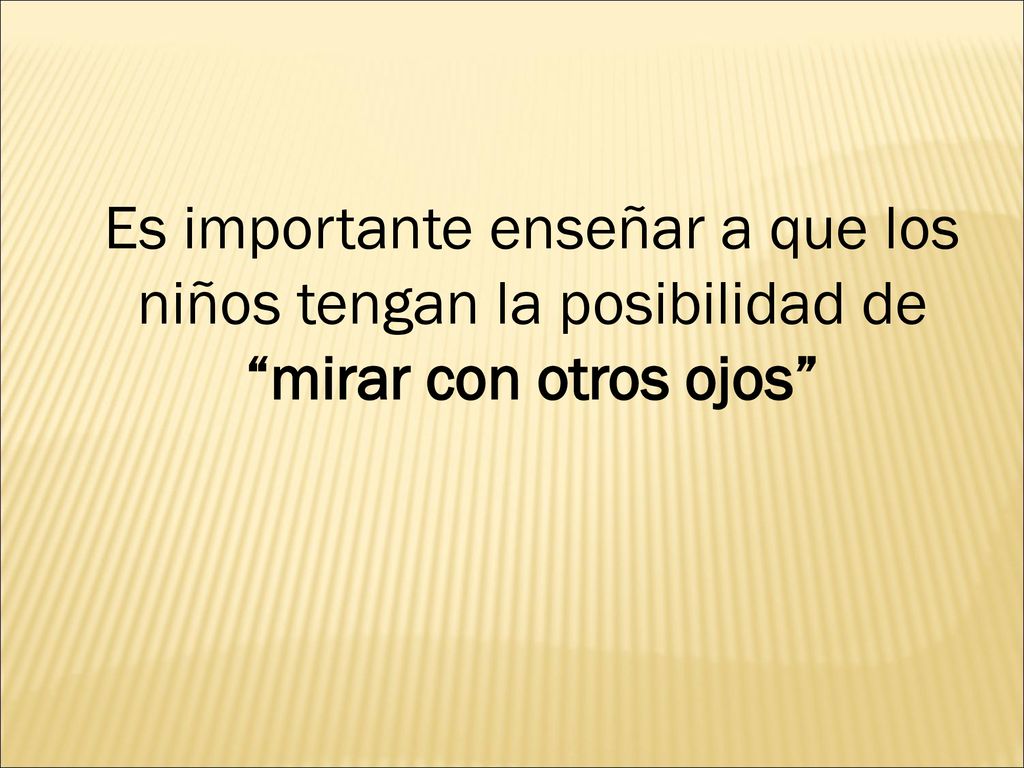 Es importante enseñar a que los niños tengan la posibilidad de mirar con otros ojos