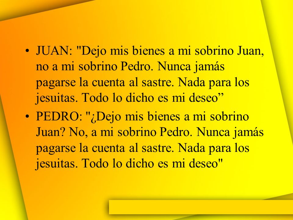 JUAN: Dejo mis bienes a mi sobrino Juan, no a mi sobrino Pedro