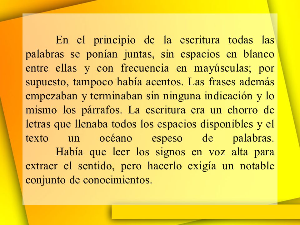 En el principio de la escritura todas las palabras se ponían juntas, sin espacios en blanco entre ellas y con frecuencia en mayúsculas; por supuesto, tampoco había acentos.