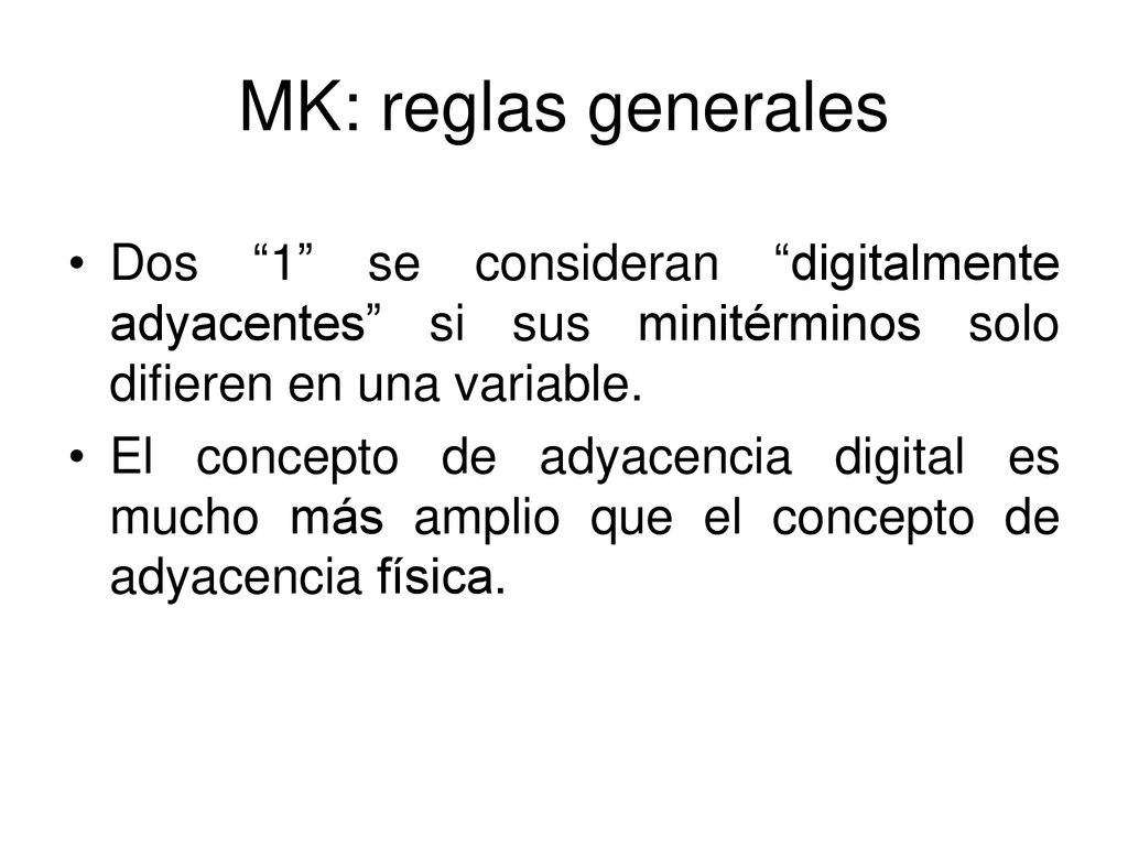 MK: reglas generales Dos 1 se consideran digitalmente adyacentes si sus minitérminos solo difieren en una variable.