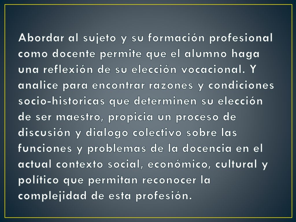 Abordar al sujeto y su formación profesional como docente permite que el alumno haga una reflexión de su elección vocacional.