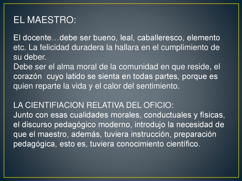 EL MAESTRO: El docente…debe ser bueno, leal, caballeresco, elemento etc. La felicidad duradera la hallara en el cumplimiento de su deber.