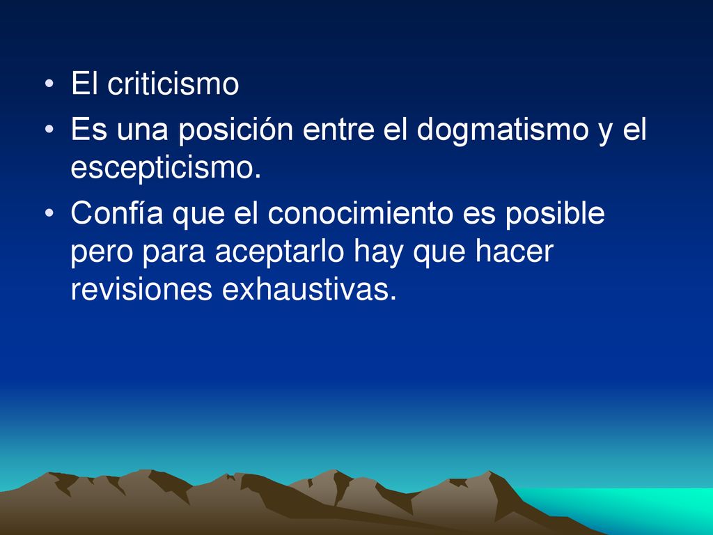 El criticismo Es una posición entre el dogmatismo y el escepticismo.