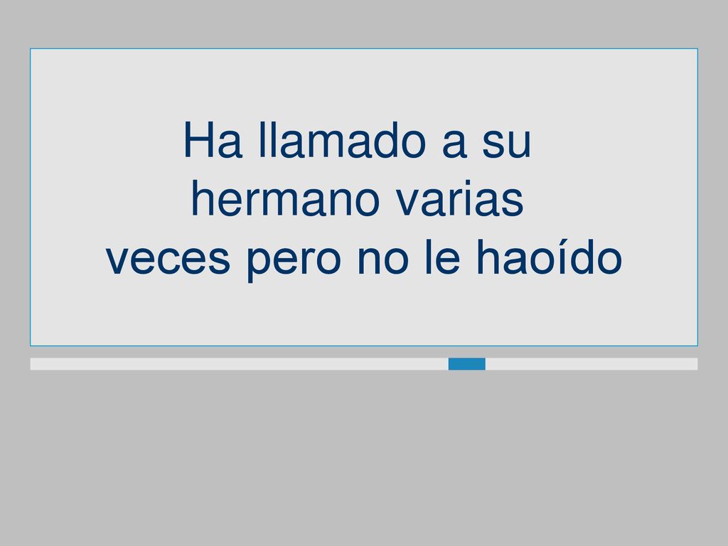 Ha llamado a su hermano varias veces pero no le haoído