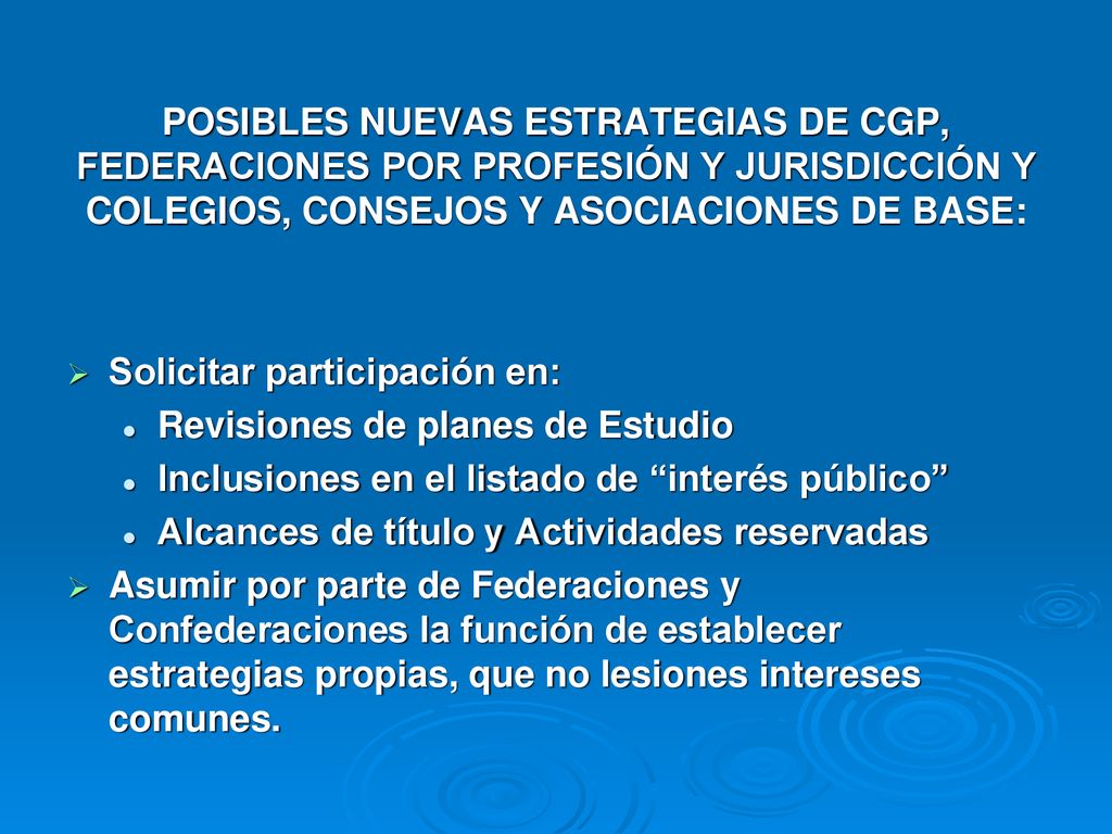POSIBLES NUEVAS ESTRATEGIAS DE CGP, FEDERACIONES POR PROFESIÓN Y JURISDICCIÓN Y COLEGIOS, CONSEJOS Y ASOCIACIONES DE BASE: