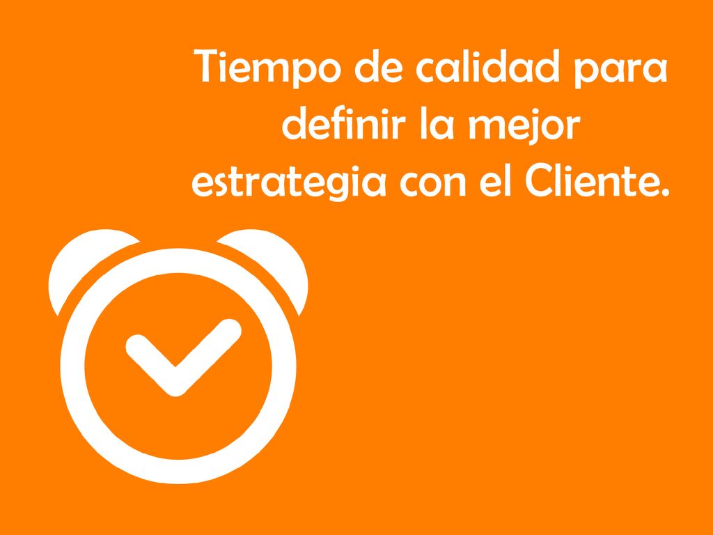 Tiempo de calidad para definir la mejor estrategia con el Cliente.