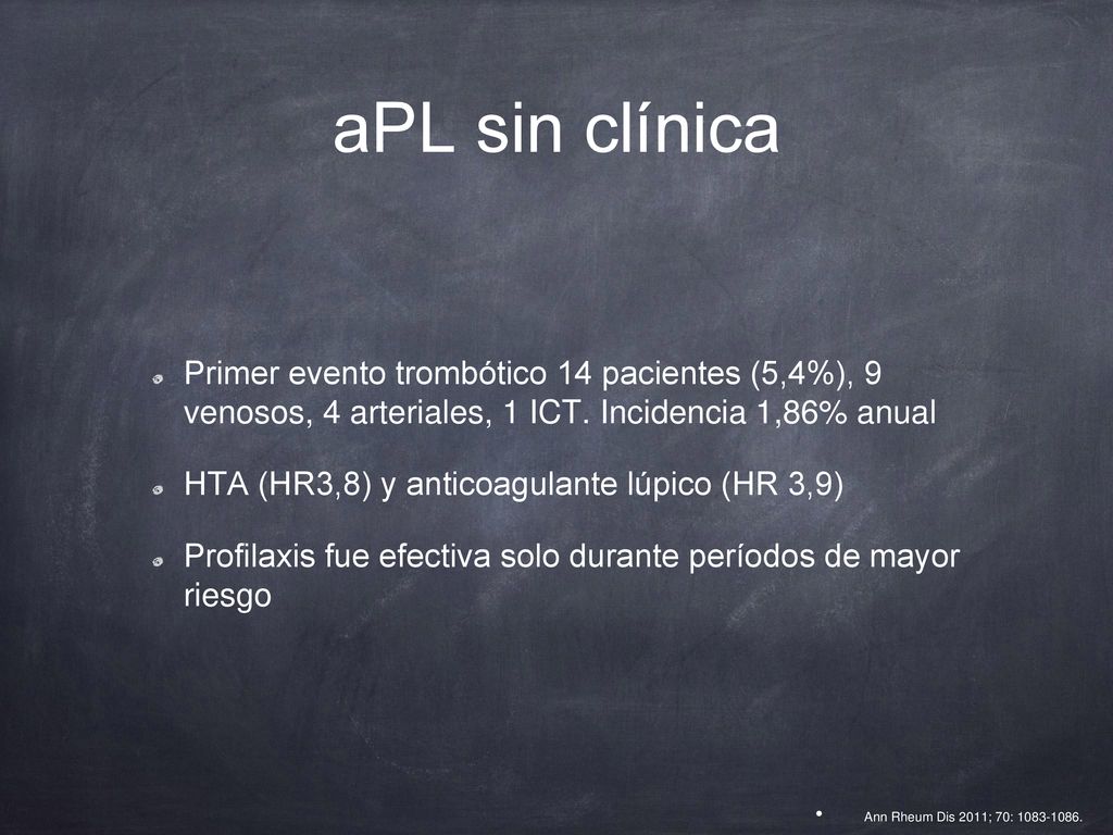 aPL sin clínica Primer evento trombótico 14 pacientes (5,4%), 9 venosos, 4 arteriales, 1 ICT. Incidencia 1,86% anual.
